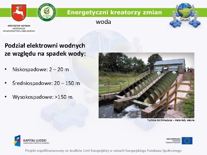 woda Podział elektrowni wodnych ze względu na spadek wody: • Niskospadowe: 2 – 20