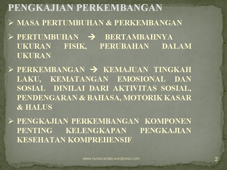 PENGKAJIAN PERKEMBANGAN Ø MASA PERTUMBUHAN & PERKEMBANGAN Ø PERTUMBUHAN BERTAMBAHNYA UKURAN FISIK, PERUBAHAN DALAM