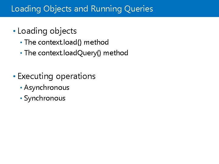 Loading Objects and Running Queries • Loading objects The context. load() method • The