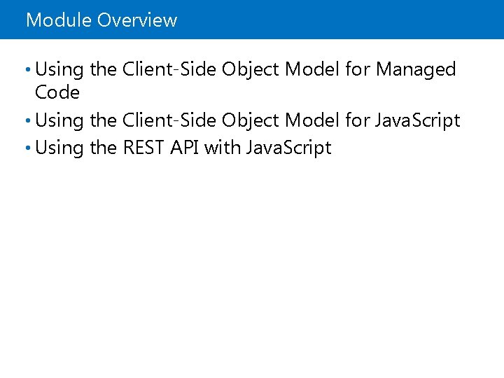 Module Overview • Using the Client-Side Object Model for Managed Code • Using the