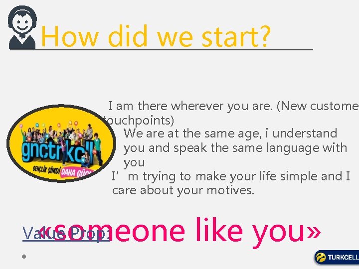 How did we start? I am there wherever you are. (New customer touchpoints) We