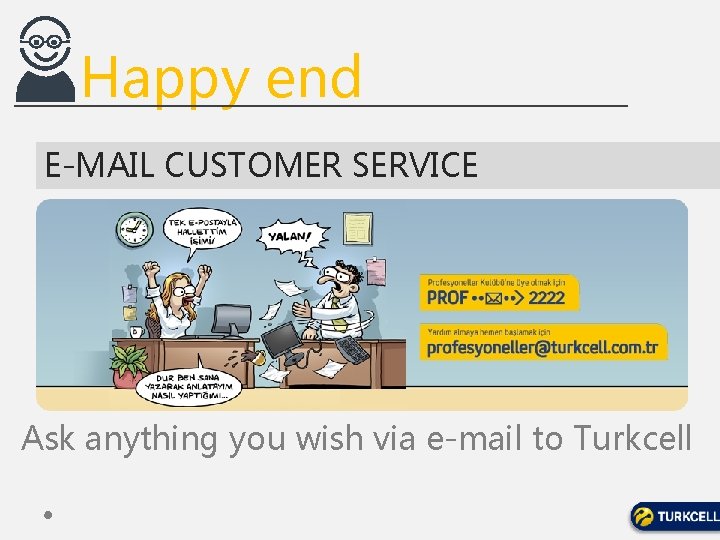 Happy end E-MAIL CUSTOMER SERVICE Ask anything you wish via e-mail to Turkcell 