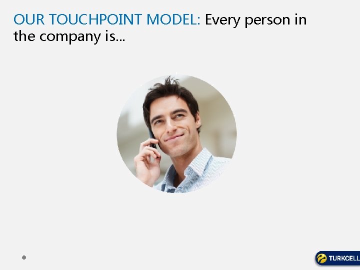 OUR TOUCHPOINT MODEL: Every person in the company is. . . 