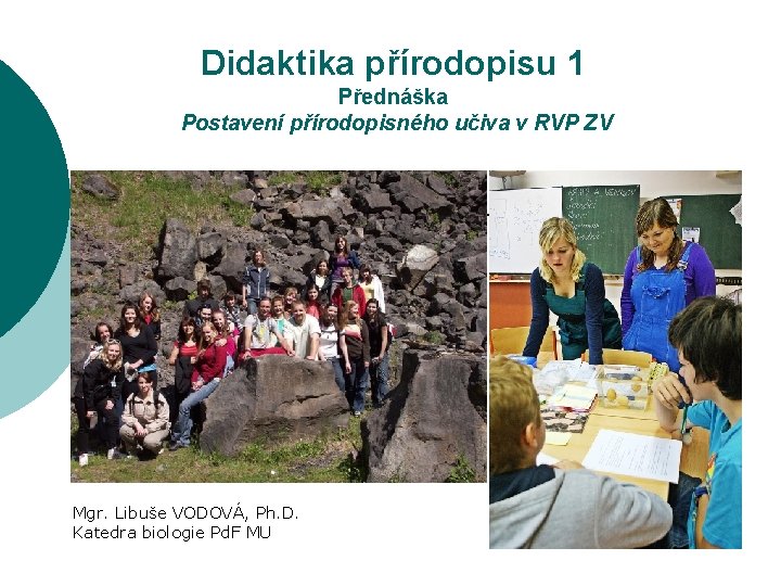 Didaktika přírodopisu 1 Přednáška Postavení přírodopisného učiva v RVP ZV Mgr. Libuše VODOVÁ, Ph.