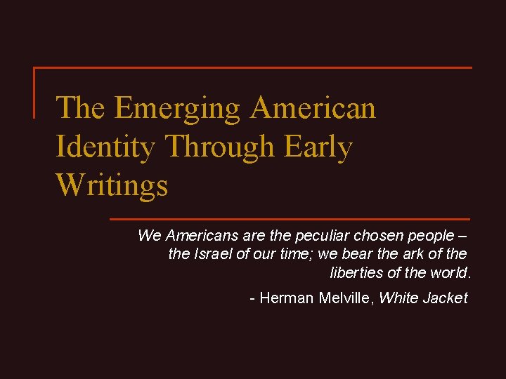 The Emerging American Identity Through Early Writings We Americans are the peculiar chosen people