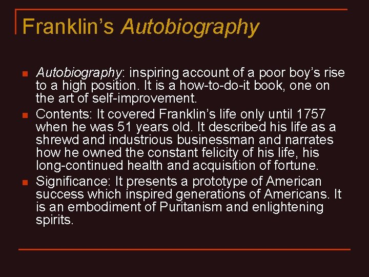 Franklin’s Autobiography n n n Autobiography: inspiring account of a poor boy’s rise to