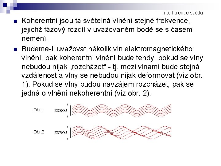 Interference světla n n Koherentní jsou ta světelná vlnění stejné frekvence, jejichž fázový rozdíl