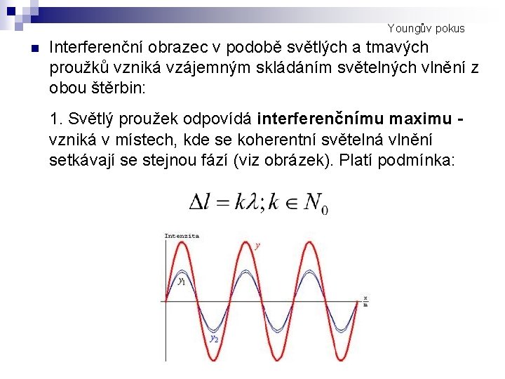 Youngův pokus n Interferenční obrazec v podobě světlých a tmavých proužků vzniká vzájemným skládáním