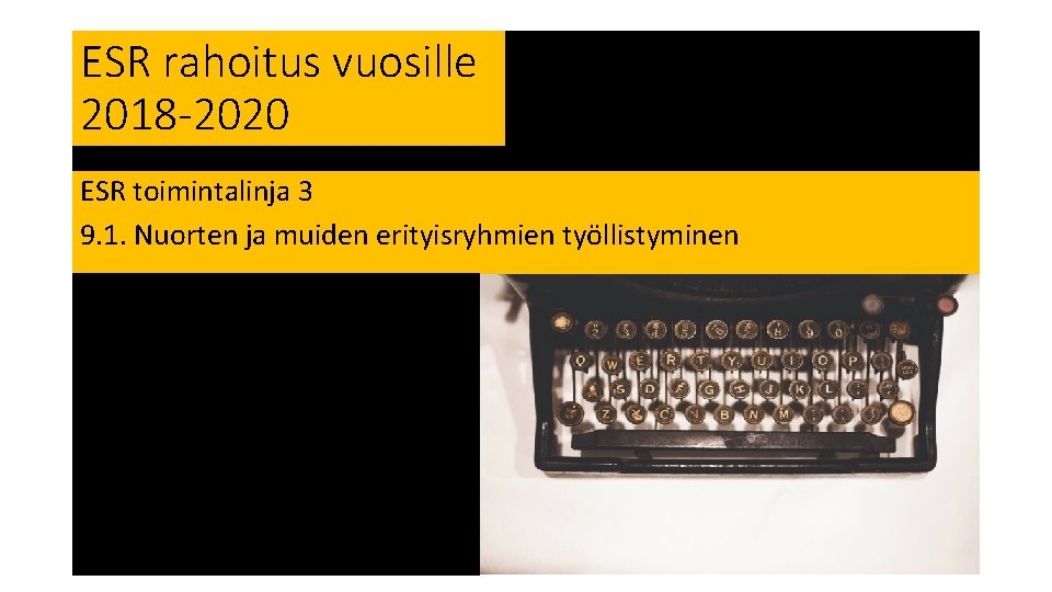 ESR rahoitus vuosille 2018 -2020 ESR toimintalinja 3 9. 1. Nuorten ja muiden erityisryhmien ESR rahoitus vuosille 2018 -2020 ESR toimintalinja 3 9. 1. Nuorten ja muiden erityisryhmien