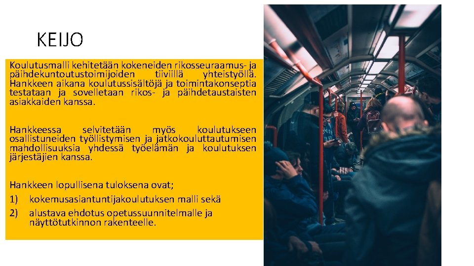 KEIJO Koulutusmalli kehitetään kokeneiden rikosseuraamus- ja päihdekuntoutustoimijoiden tiiviillä yhteistyöllä. Hankkeen aikana koulutussisältöjä ja toimintakonseptia KEIJO Koulutusmalli kehitetään kokeneiden rikosseuraamus- ja päihdekuntoutustoimijoiden tiiviillä yhteistyöllä. Hankkeen aikana koulutussisältöjä ja toimintakonseptia