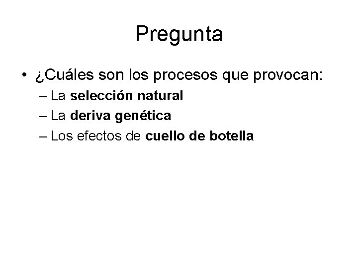 Pregunta • ¿Cuáles son los procesos que provocan: – La selección natural – La
