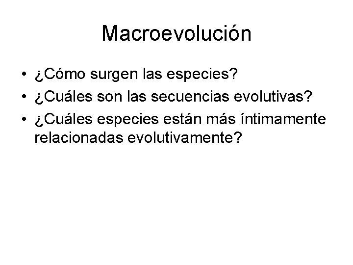 Macroevolución • ¿Cómo surgen las especies? • ¿Cuáles son las secuencias evolutivas? • ¿Cuáles