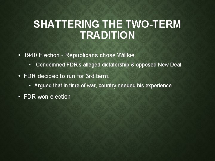 SHATTERING THE TWO-TERM TRADITION • 1940 Election - Republicans chose Willkie • Condemned FDR's