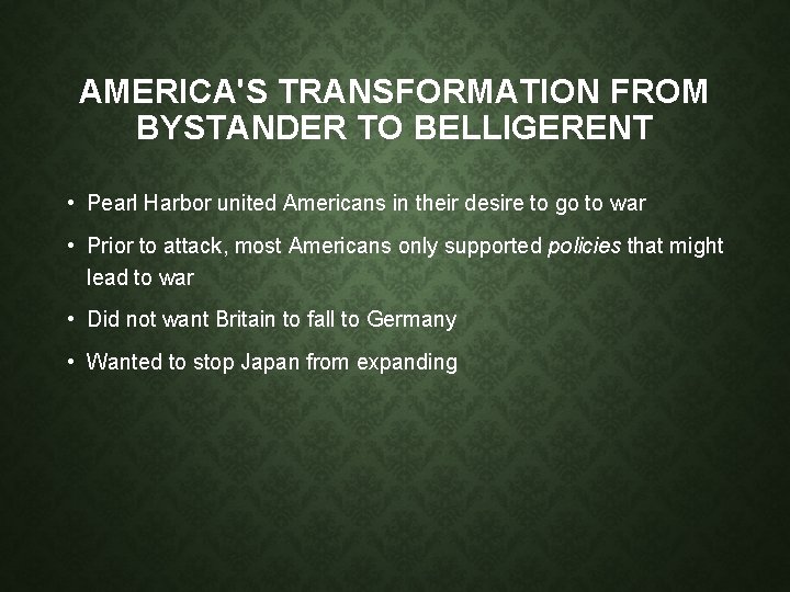 AMERICA'S TRANSFORMATION FROM BYSTANDER TO BELLIGERENT • Pearl Harbor united Americans in their desire