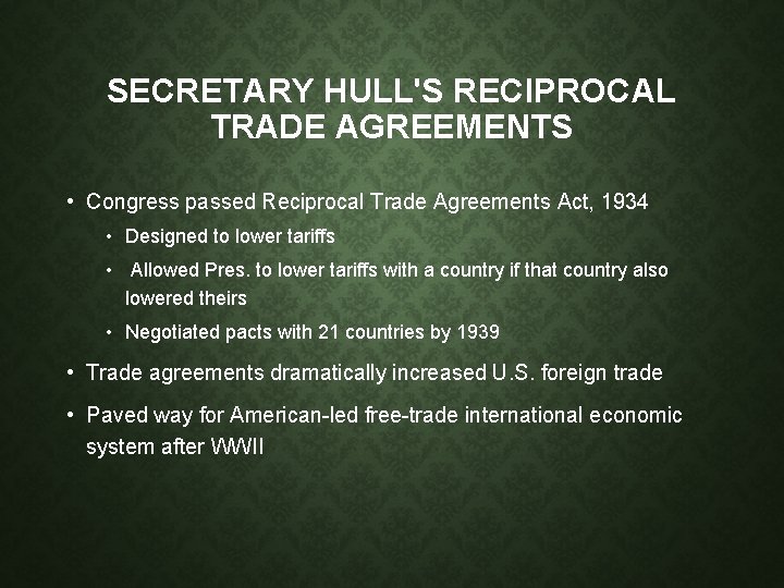 SECRETARY HULL'S RECIPROCAL TRADE AGREEMENTS • Congress passed Reciprocal Trade Agreements Act, 1934 •