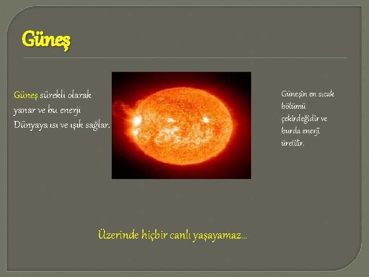 Güneş sürekli olarak yanar ve bu enerji Dünyaya ısı ve ışık sağlar. Üzerinde hiçbir