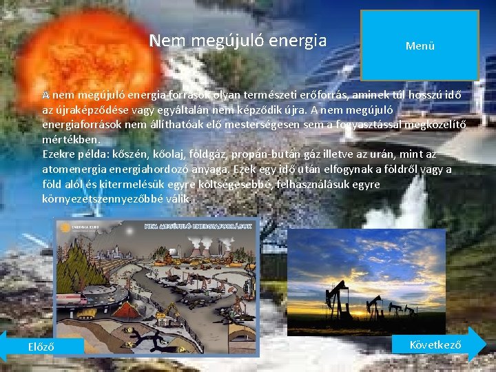 Nem megújuló energia Menü A nem megújuló energia források olyan természeti erőforrás, aminek túl