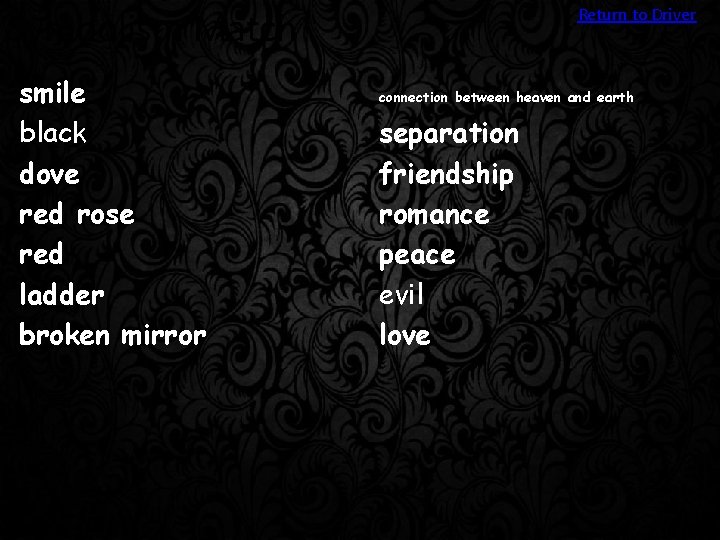 Return to Driver Symbolism Match smile black dove red rose red ladder broken mirror