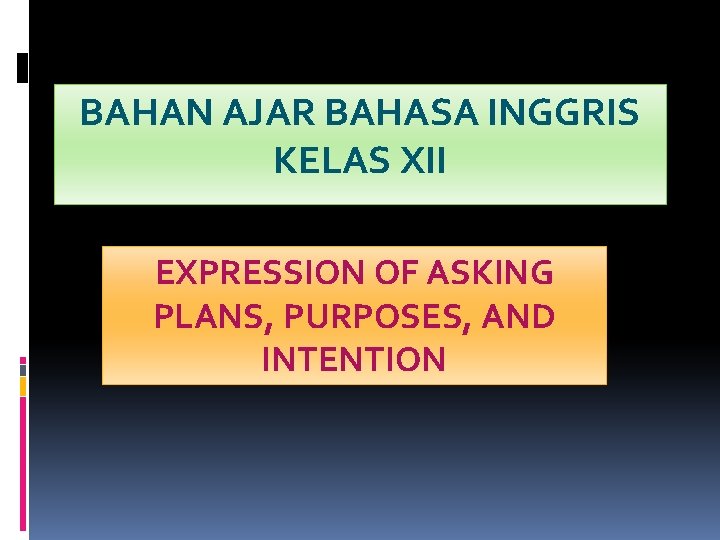 BAHAN AJAR BAHASA INGGRIS KELAS XII EXPRESSION OF ASKING PLANS, PURPOSES, AND INTENTION 