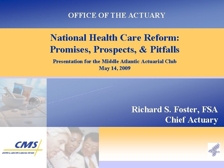 OFFICE OF THE ACTUARY National Health Care Reform: Promises, Prospects, & Pitfalls Presentation for