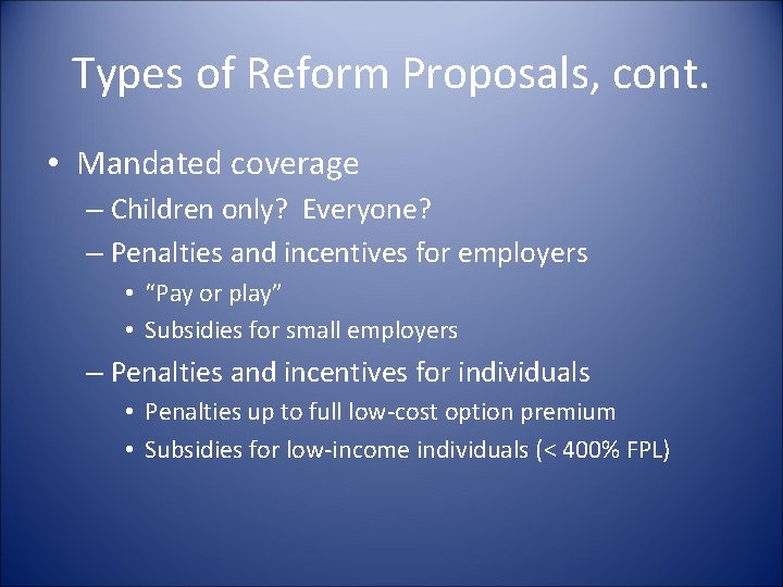 Types of Reform Proposals, cont. • Mandated coverage – Children only? Everyone? – Penalties