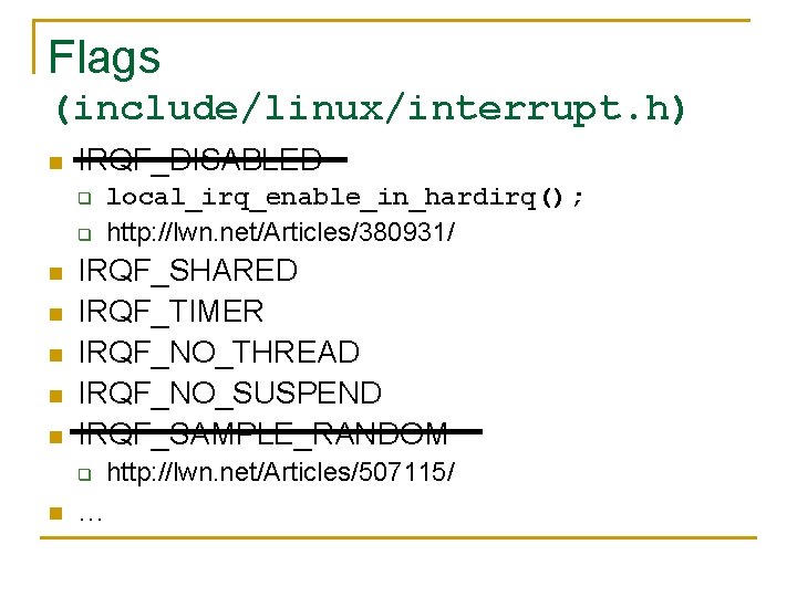 Flags (include/linux/interrupt. h) n IRQF_DISABLED q q n n n IRQF_SHARED IRQF_TIMER IRQF_NO_THREAD IRQF_NO_SUSPEND