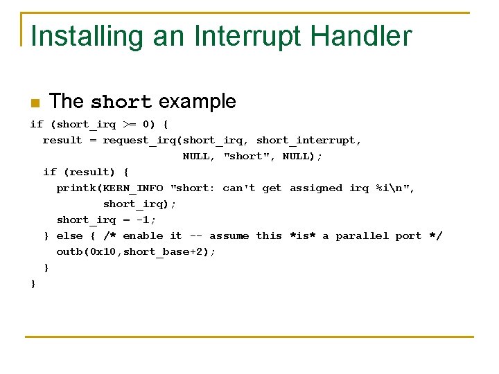 Installing an Interrupt Handler n The short example if (short_irq >= 0) { result