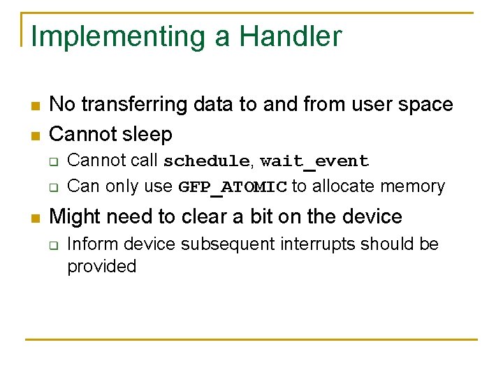 Implementing a Handler n n No transferring data to and from user space Cannot