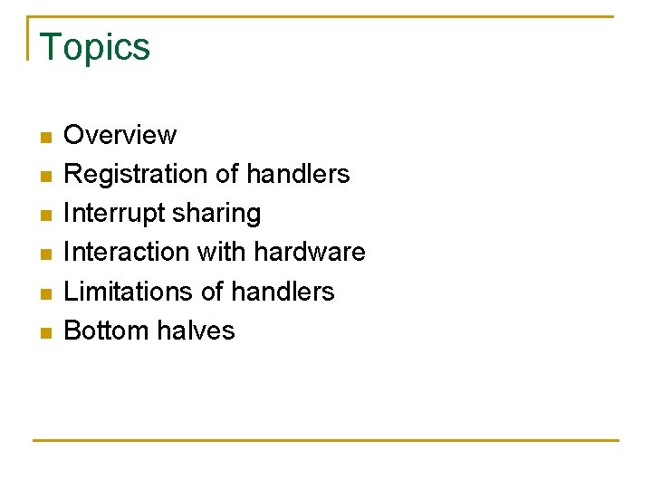 Topics n n n Overview Registration of handlers Interrupt sharing Interaction with hardware Limitations