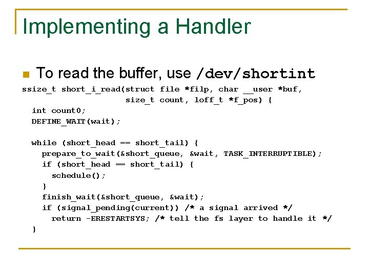 Implementing a Handler n To read the buffer, use /dev/shortint ssize_t short_i_read(struct file *filp,