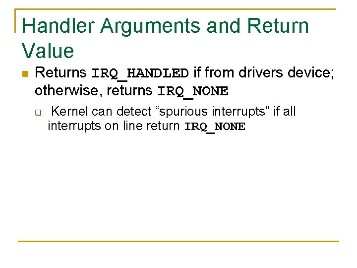 Handler Arguments and Return Value n Returns IRQ_HANDLED if from drivers device; otherwise, returns