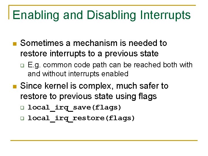 Enabling and Disabling Interrupts n Sometimes a mechanism is needed to restore interrupts to