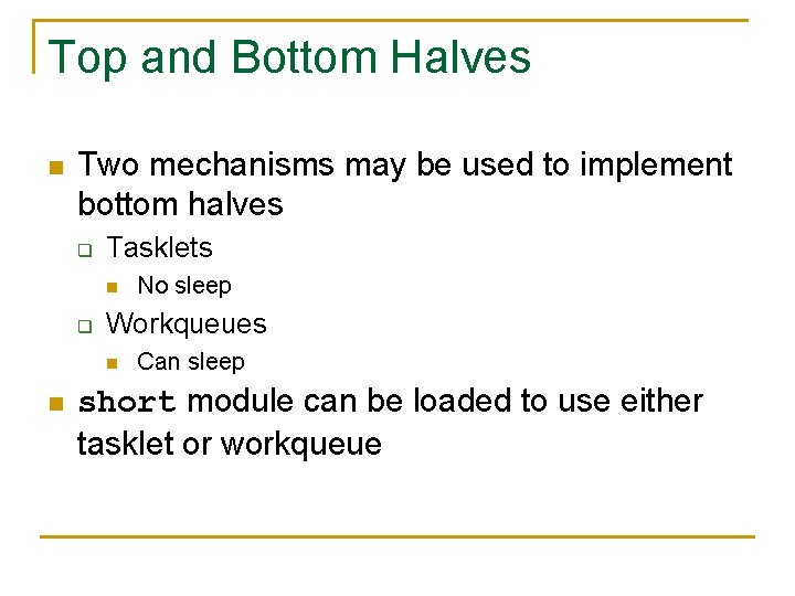 Top and Bottom Halves n Two mechanisms may be used to implement bottom halves