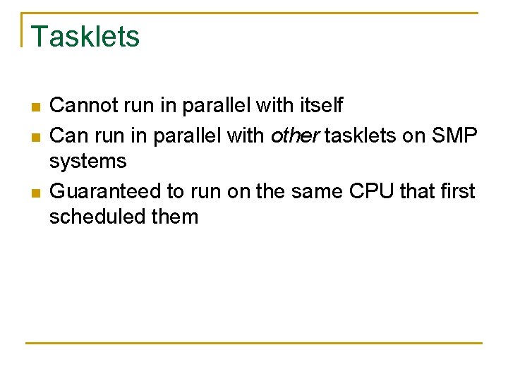 Tasklets n n n Cannot run in parallel with itself Can run in parallel