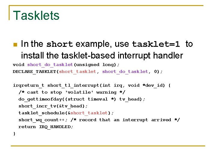 Tasklets n In the short example, use tasklet=1 to install the tasklet-based interrupt handler