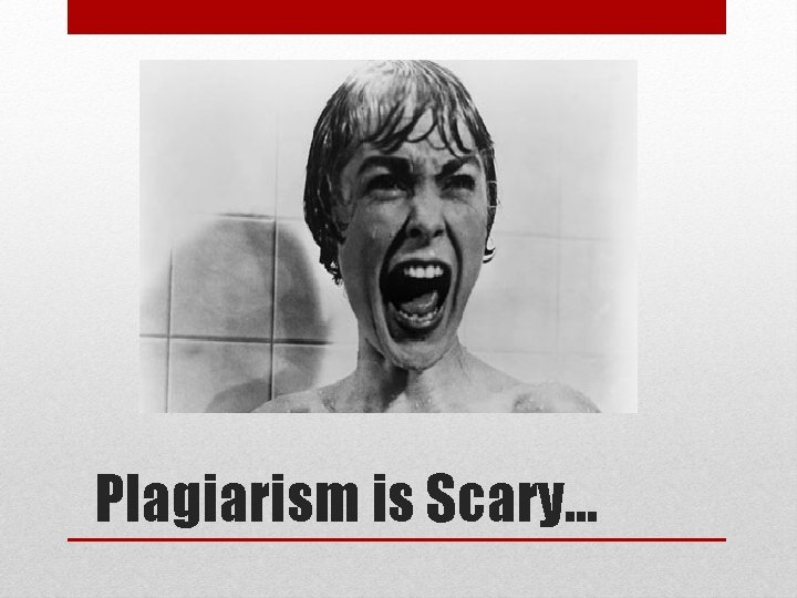 Plagiarism is Scary… 
