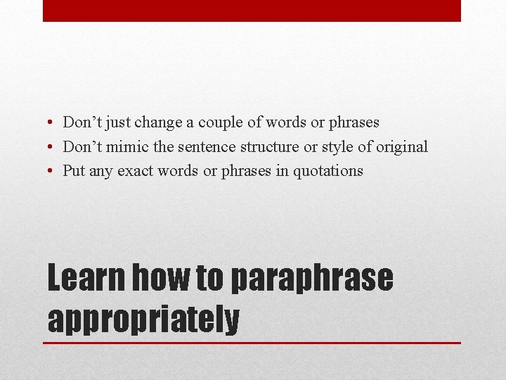  • Don’t just change a couple of words or phrases • Don’t mimic