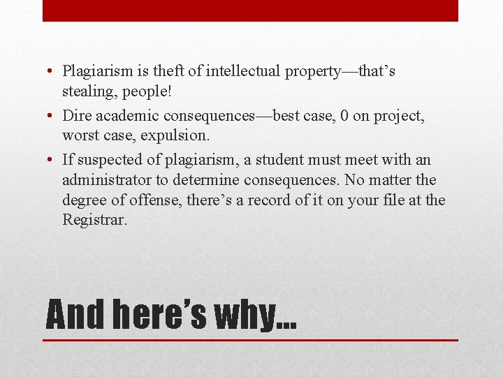  • Plagiarism is theft of intellectual property—that’s stealing, people! • Dire academic consequences—best