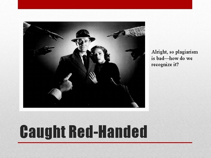 Alright, so plagiarism is bad—how do we recognize it? Caught Red-Handed 