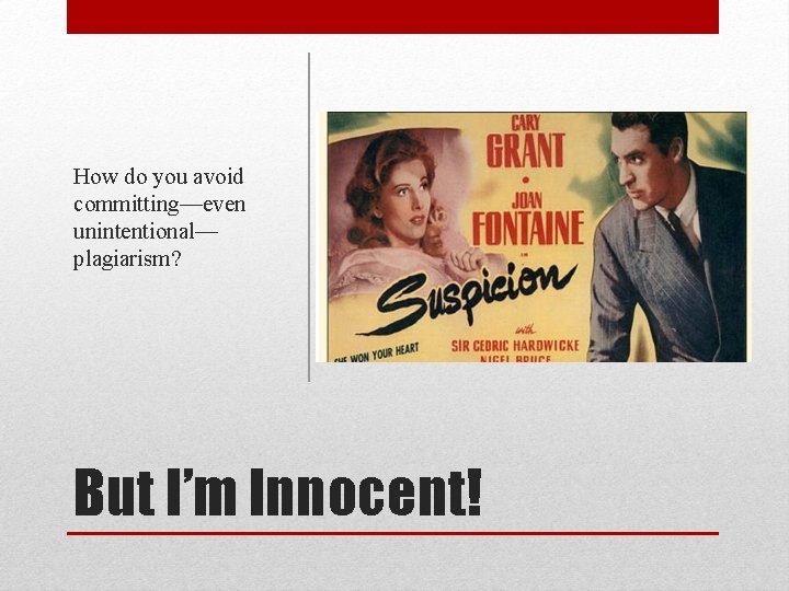 How do you avoid committing—even unintentional— plagiarism? But I’m Innocent! 