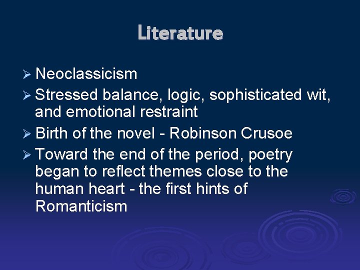 Literature Ø Neoclassicism Ø Stressed balance, logic, sophisticated wit, and emotional restraint Ø Birth