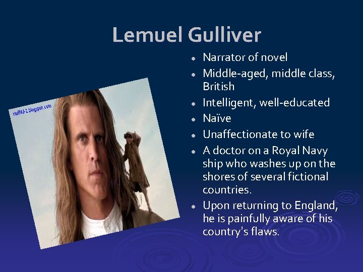 Lemuel Gulliver l l l l Narrator of novel Middle-aged, middle class, British Intelligent,