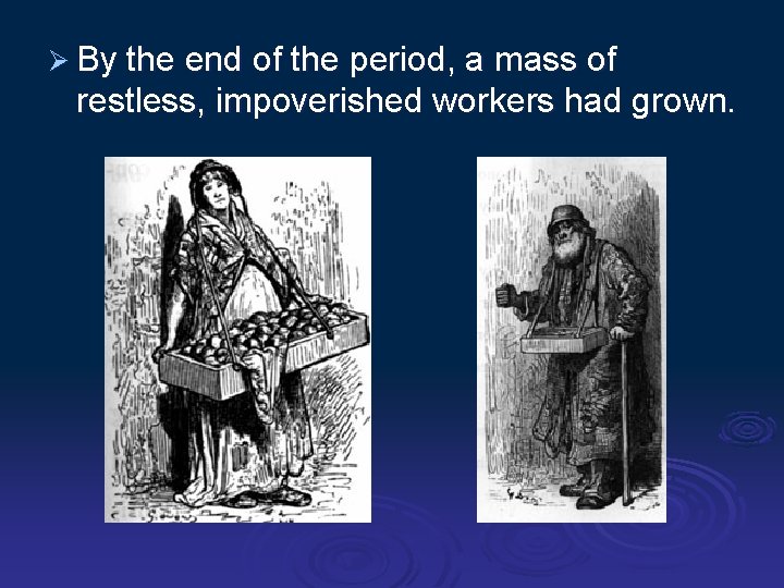 Ø By the end of the period, a mass of restless, impoverished workers had