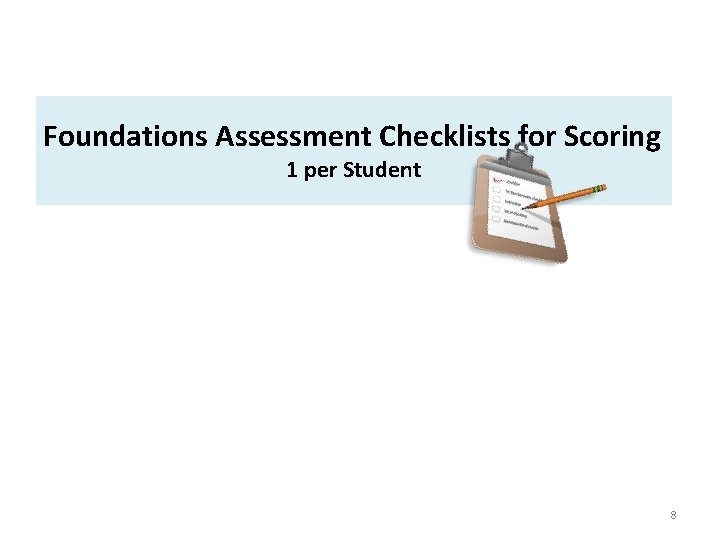 Foundations Assessment Checklists for Scoring 1 per Student 8 