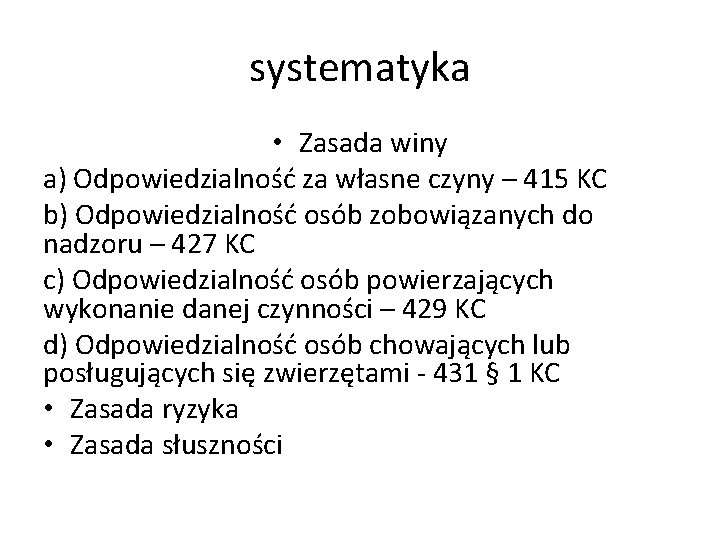 systematyka • Zasada winy a) Odpowiedzialność za własne czyny – 415 KC b) Odpowiedzialność