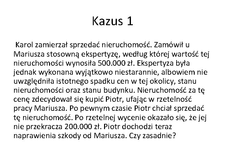 Kazus 1 Karol zamierzał sprzedać nieruchomość. Zamówił u Mariusza stosowną ekspertyzę, według której wartość