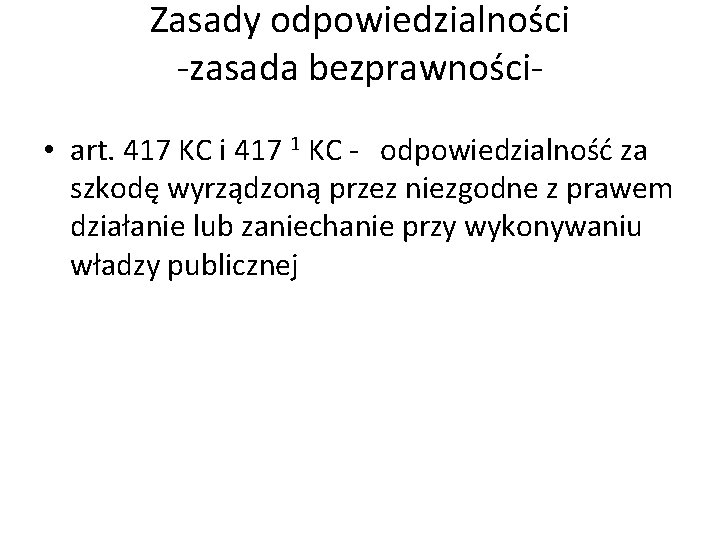 Zasady odpowiedzialności -zasada bezprawności • art. 417 KC i 417 1 KC - odpowiedzialność