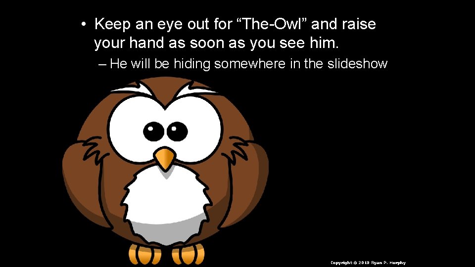  • Keep an eye out for “The-Owl” and raise your hand as soon