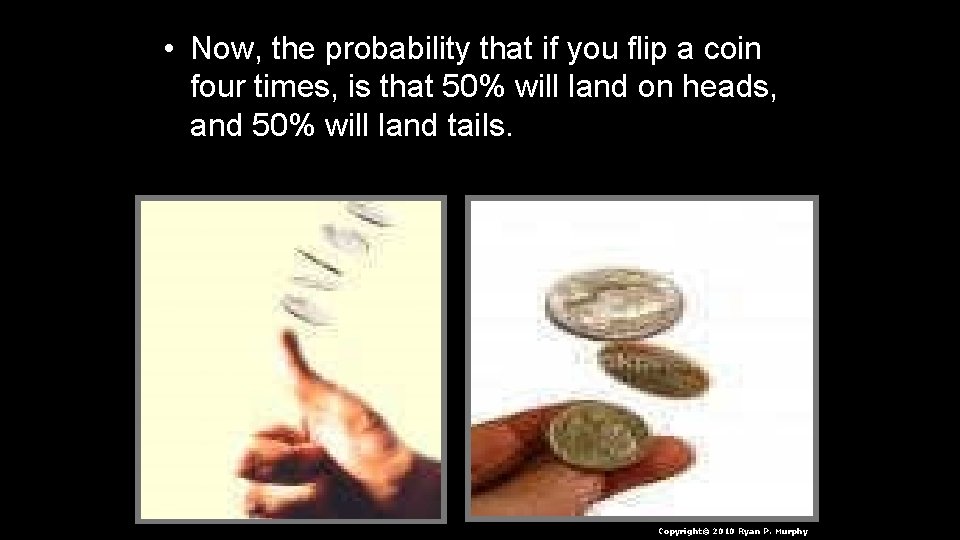  • Now, the probability that if you flip a coin four times, is