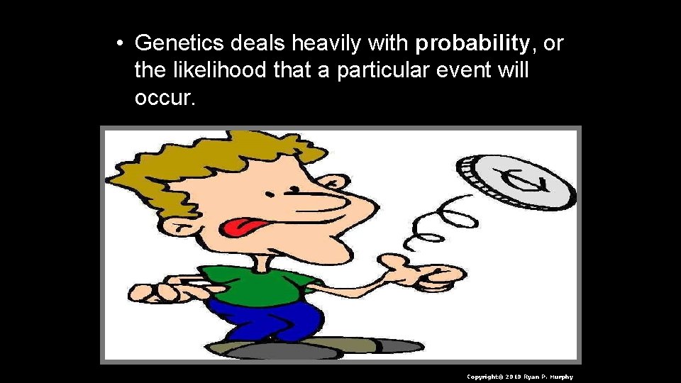  • Genetics deals heavily with probability, or the likelihood that a particular event